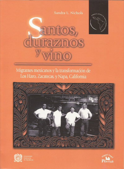 Santos, duraznos y vino. Migrantes mexicanos y la transformación de lso Haro, Zacatecas y Napa, California.